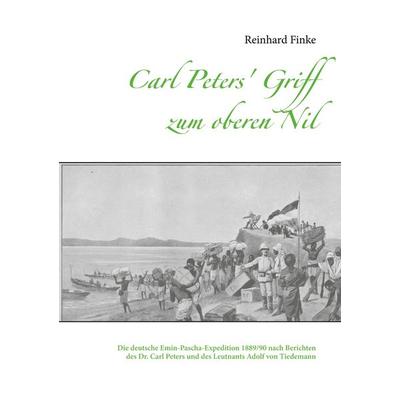 Carl Peters' Griff zum oberen Nil, Taschenbuch von Reinhard Finke, BoD – Books on Demand, 978-3-7526-4601-6
