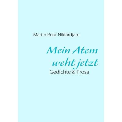 Mein Atem weht jetzt, Taschenbuch von Martin Pour Nikfardjam, BoD – Books on Demand, 978-3-8391-2073-6