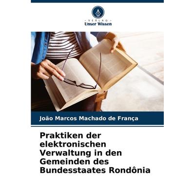 Praktiken der elektronischen Verwaltung in den Gemeinden des Bundesstaates Rondônia, Taschenbuch von João Marcos Machado de França, Verlag Unser