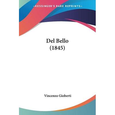 Del Bello (1845), Taschenbuch von Vincenzo Gioberti, Kessinger Publishing, LLC, 978-1-160-41739-6