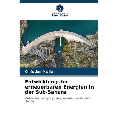 Entwicklung der erneuerbaren Energien in der Sub-Sahara, Taschenbuch von Christian Mwila, Verlag Unser Wissen, 978-620-9-27271-4