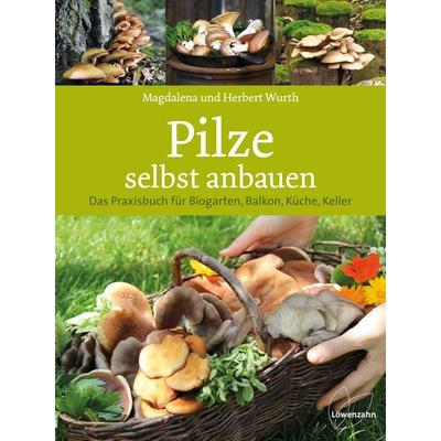 Pilze selbst anbauen, Gebundene Ausgabe von Magdalena Wurth,Herbert Wurth, Löwenzahn Verlag in der Studienverlag Ges.m.b.H., 978-3-7066-2557-9