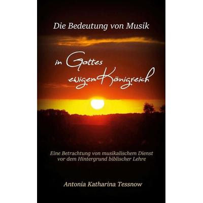 Die Bedeutung von Musik in Gottes ewigem Königreich, Taschenbuch von Antonia Katharina Tessnow, BoD – Books on Demand, 978-3-7578-0814-3