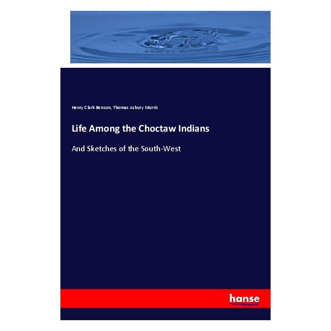 Hansebooks Life Among the Choctaw Indians (Englisch, Softcover, Henry Clark Benson, Thomas Asbury Morris) (57138046)