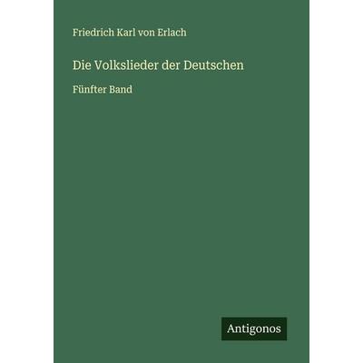 Die Volkslieder der Deutschen, Taschenbuch von Friedrich Karl Erlach, Antigonos Verlag, 978-3-563-41399-9