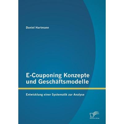 E-Couponing Konzepte und Geschäftsmodelle: Entwicklung einer Systematik zur Analyse, Taschenbuch von Daniel Hartmann, Diplomica Verlag GmbH,
