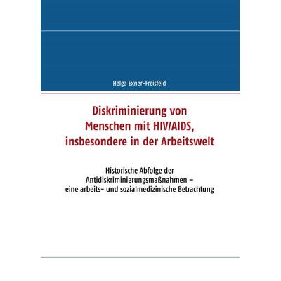 Diskriminierung von Menschen mit HIV/AIDS, insbesondere in der Arbeitswelt, Taschenbuch von Helga Exner-Freisfeld, Exner-Freisfeld, 978-3-00-037674-0