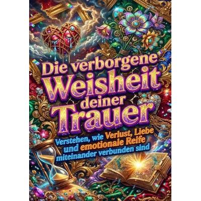 Die verborgene Weisheit deiner Trauer, Taschenbuch von Tim Braun, Epubli, 978-3-565-18038-7