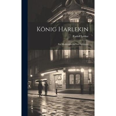 König Harlekin, Gebundene Ausgabe von Rudolf Lothar, Legare Street Press, 978-1-01-998007-1