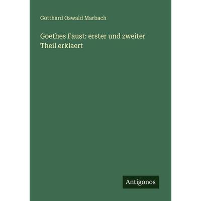 Goethes Faust: erster und zweiter Theil erklaert, Taschenbuch von Gotthard Oswald Marbach, Antigonos Verlag, 978-3-386-56497-7
