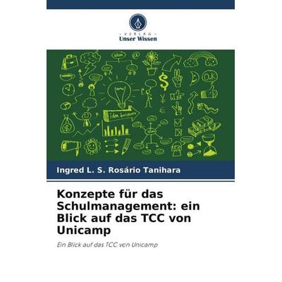 Konzepte für das Schulmanagement: ein Blick auf das TCC von Unicamp, Taschenbuch von Ingred L. S. Rosário Tanihara, Verlag Unser Wissen,