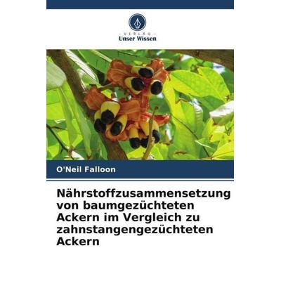 Nährstoffzusammensetzung von baumgezüchteten Ackern im Vergleich zu zahnstangengezüchteten Ackern, Taschenbuch von O'Neil Falloon, Verlag Unser
