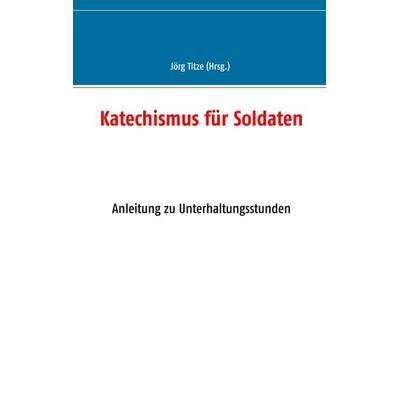 Katechismus für Soldaten, Taschenbuch von , BoD – Books on Demand, 978-3-7481-4472-4