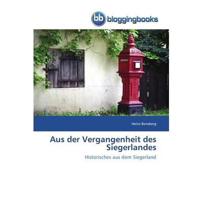 Aus der Vergangenheit des Siegerlandes, Taschenbuch von Heinz Bensberg, Bloggingbooks, 978-3-8417-7301-2