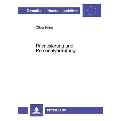 Privatisierung und Personalvertretung, Taschenbuch von Oliver Krieg, Peter Lang GmbH, Internationaler Verlag der Wissenschaften, 978-3-631-55686-3