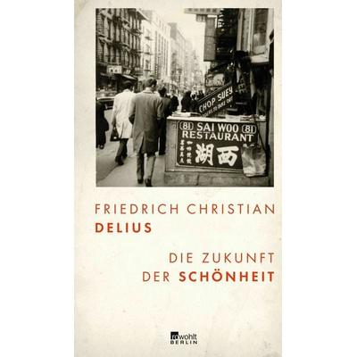 Die Zukunft der Schönheit, Gebundene Ausgabe von Friedrich Christian Delius, Rowohlt Berlin, 978-3-7371-0040-3