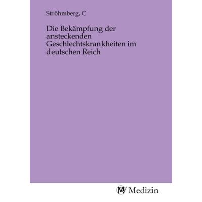 Die Bekämpfung der ansteckenden Geschlechtskrankheiten im deutschen Reich, Taschenbuch von , MV-Medizin, 978-3-9853317-2-7