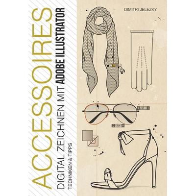 ACCESSOIRES - Digital Zeichnen mit Adobe Illustrator, Taschenbuch von Dimitri Jelezky,Dimitri Eletski, BoD – Books on Demand, 978-3-7481-7158-4