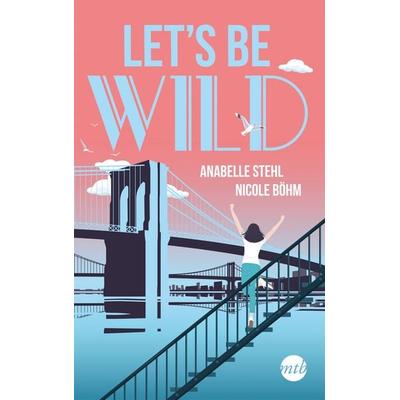 Let's be wild, Taschenbuch von Nicole Böhm,Anabelle Stehl, Mira Taschenbuch Verlag
