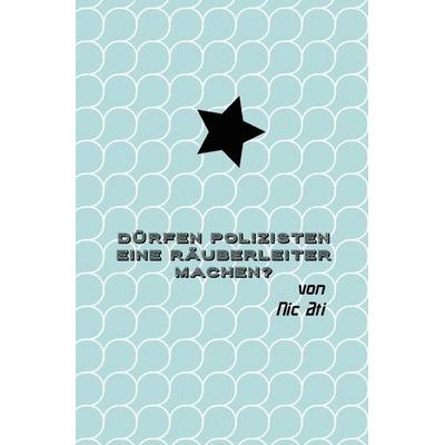 Dürfen Polizisten eine Räuberleiter machen?, Taschenbuch von Nic Ati, Epubli, 978-3-7450-7368-3