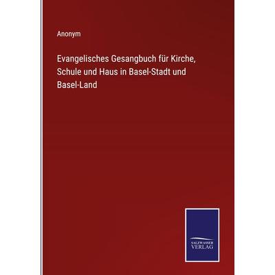 Evangelisches Gesangbuch für Kirche, Schule und Haus in Basel-Stadt und Basel-Land, Gebundene Ausgabe von Anonym, BoD - Books on Demand,