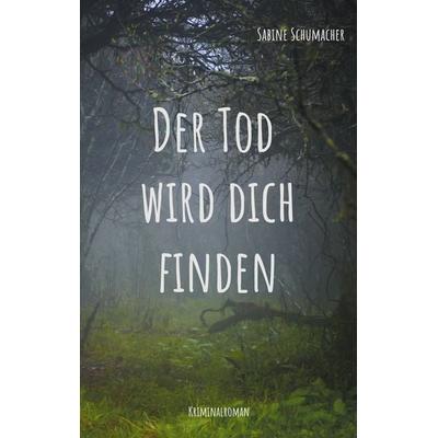 Der Tod wird dich finden, Taschenbuch von Sabine Schumacher, BoD – Books on Demand, 978-3-7693-1601-8