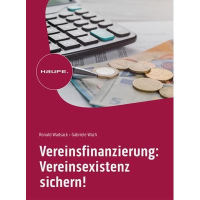 Vereinsfinanzierung: Vereinsexistenz sichern!, Taschenbuch von Ronald Wadsack,Gabriele Wach, Haufe-Lexware, 978-3-648-17641-2