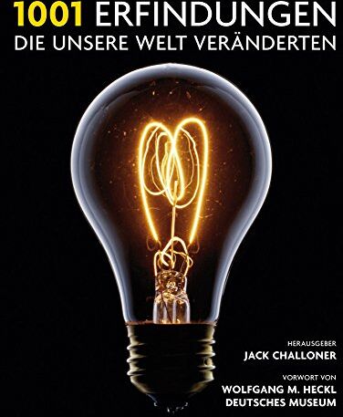 Jack Challoner - 1001 Erfindungen, die unsere Welt veränderten: Ausgewählt und vorgestellt von Historikern, Wissenschaftlern, Designern und Anthropologen. Mit einem Vorwort von Wolfgang M. Heckl, Deutsches Museum. - Preis vom 09.10.2026 07:28:09 h