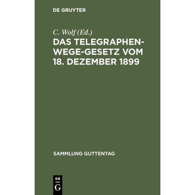 Das Telegraphenwege-Gesetz vom 18. Dezember 1899, Gebundene Ausgabe von , De Gruyter, 978-3-11-126733-3