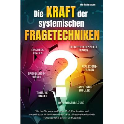 Die Kraft der systemischen Fragetechniken, Taschenbuch von Martin Starkmann, Orbita Media GmbH, 978-3-9893517-4-5