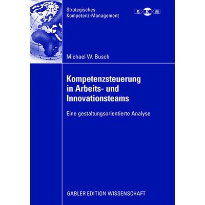 Kompetenzsteuerung in Arbeits- und Innovationsteams, Taschenbuch von Michael Busch, Betriebswirtschaftlicher Verlag Gabler, 978-3-8349-1217-6
