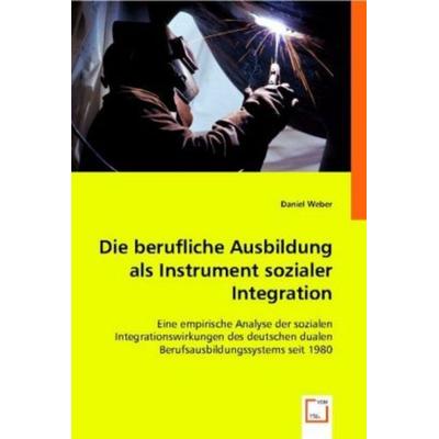 Weber, D: Die berufliche Ausbildung als Instrument sozialer, Taschenbuch von Daniel Weber, VDM, 978-3-8364-8962-1