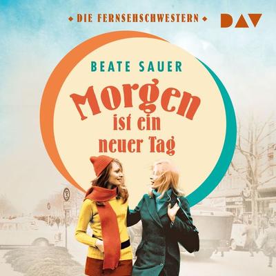 Morgen ist ein neuer Tag (Die Fernsehschwestern 2) - Beate Sauer, Audio, 9783742430014