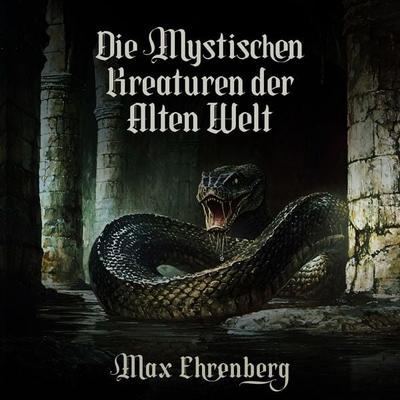 Die mystischen Kreaturen der Alten Welt - Max Ehrenberg, Audio, 4069829715232