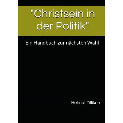Christsein in der Politik, Taschenbuch von Helmut Zilliken, Tolino media, 978-3-7592-8631-4