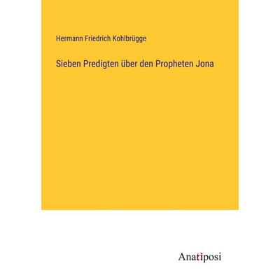 Sieben Predigten über den Propheten Jona, Taschenbuch von Hermann Friedrich Kohlbrügge, Anatiposi Verlag, 978-3-382-01368-4