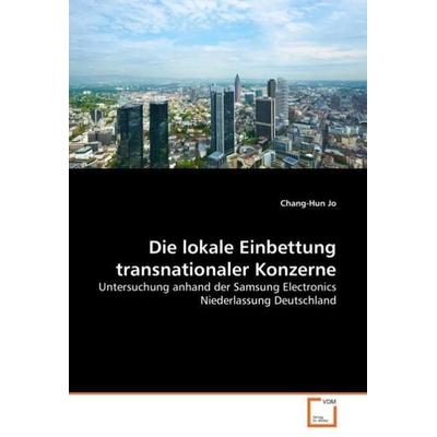 Jo, C: Die lokale Einbettung transnationaler Konzerne, Taschenbuch von Chang-Hun Jo, VDM, 978-3-639-04678-6