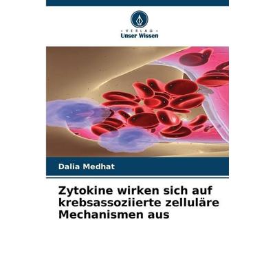 Zytokine wirken sich auf krebsassoziierte zelluläre Mechanismen aus, Taschenbuch von Dalia Medhat, Verlag Unser Wissen, 978-620-8-99855-4