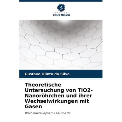 Theoretische Untersuchung von TiO2-Nanoröhrchen und ihrer Wechselwirkungen mit Gasen, Taschenbuch von Gustavo Olinto da Silva, Verlag Unser Wissen,