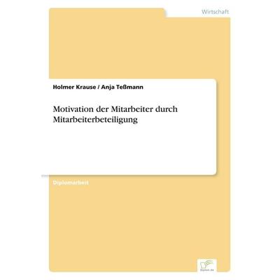 Motivation der Mitarbeiter durch Mitarbeiterbeteiligung, Taschenbuch von Holmer Krause,Anja Tessmann, GRIN, 978-3-8386-5330-3