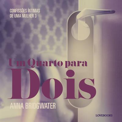 Um Quarto para Dois – Confissões Íntimas de uma Mulher 3 - Anna Bridgwater, Audio, 9788726282078