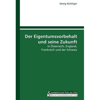 Der Eigentumsvorbehalt und seine Zukunft, Taschenbuch von Georg Aichinger, Saarbrücker Verlag für Rechtswissenschaften, 978-3-86194-020-3