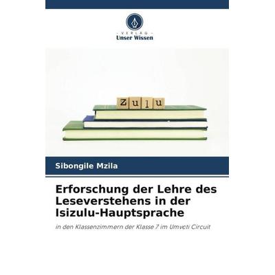 Erforschung der Lehre des Leseverstehens in der Isizulu-Hauptsprache, Taschenbuch von Sibongile Mzila, Verlag Unser Wissen, 978-620-5-26948-0