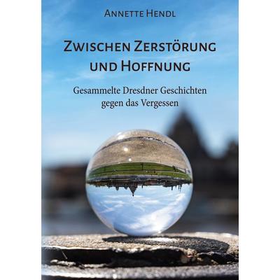 Zwischen Zerstörung und Hoffnung, Taschenbuch von Annette Hendl, BoD – Books on Demand, 978-3-7693-5192-7
