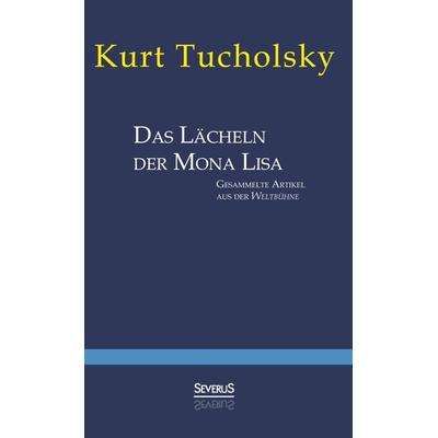 Das Lächeln der Mona Lisa. Gesammelte Artikel aus der 'Weltbühne'; Gebundene Ausgabe von Kurt Tucholsky, Severus Verlag, 978-3-95801-364-3