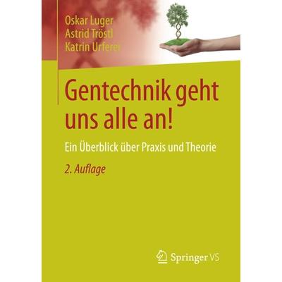 Gentechnik geht uns alle an!, Taschenbuch von Oskar Luger,Astrid Tröstl,Katrin Urferer, Springer Fachmedien Wiesbaden GmbH, 978-3-658-15604-6