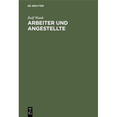Arbeiter und Angestellte, Gebundene Ausgabe von Rolf Wank, De Gruyter, 978-3-11-013630-2