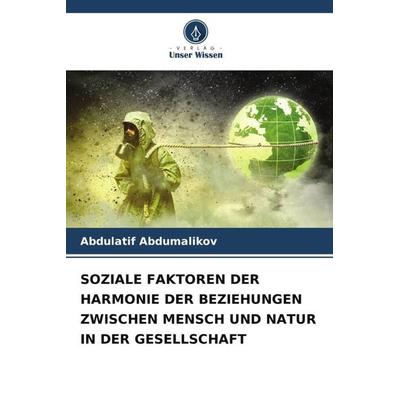 SOZIALE FAKTOREN DER HARMONIE DER BEZIEHUNGEN ZWISCHEN MENSCH UND NATUR IN DER GESELLSCHAFT, Taschenbuch von Abdulatif Abdumalikov, Verlag Unser