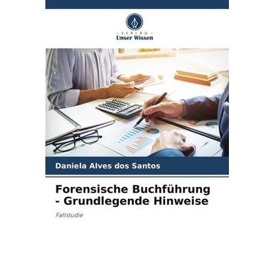 Forensische Buchführung - Grundlegende Hinweise, Taschenbuch von Daniela Alves dos Santos, Verlag Unser Wissen, 978-620-6-01484-3