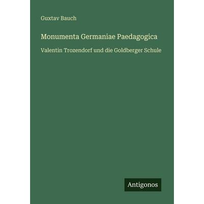 Monumenta Germaniae Paedagogica, Taschenbuch von Guxtav Bauch, Antigonos Verlag, 978-3-563-99236-4